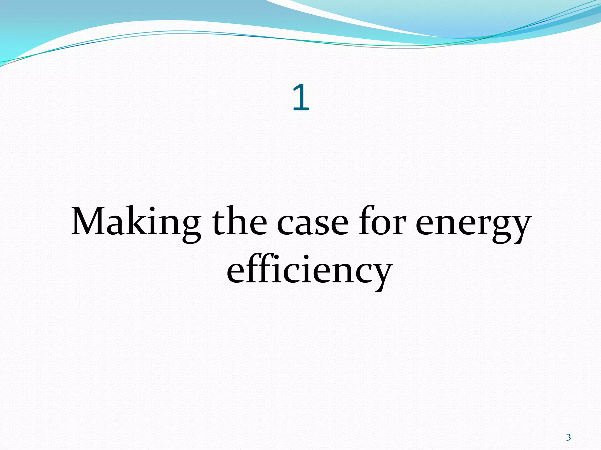1

Making the case for energy
        efficiency


                             3
 