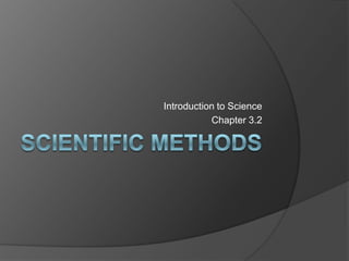 Scientific methods Introduction to Science Chapter 3.2 