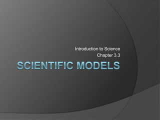Scientific Models Introduction to Science Chapter 3.3 