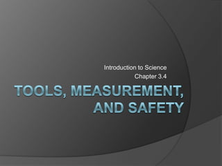 Tools, Measurement, and safety Introduction to Science Chapter 3.4 