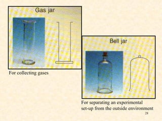 For collecting gases For separating an experimental set-up from the outside environment 