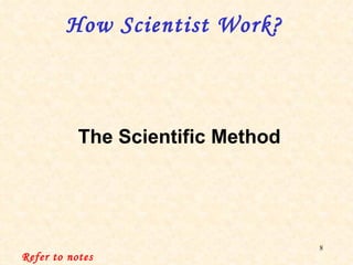 How Scientist Work?   Refer to notes The Scientific Method 