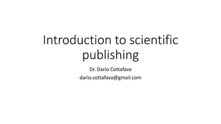 Introduction to scientific
publishing
Dr. Dario Cottafava
dario.cottafava@gmail.com
 