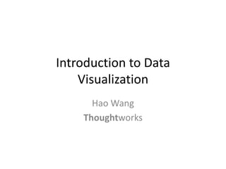 Introduction to Data Visualization Hao Wang Thoughtworks 