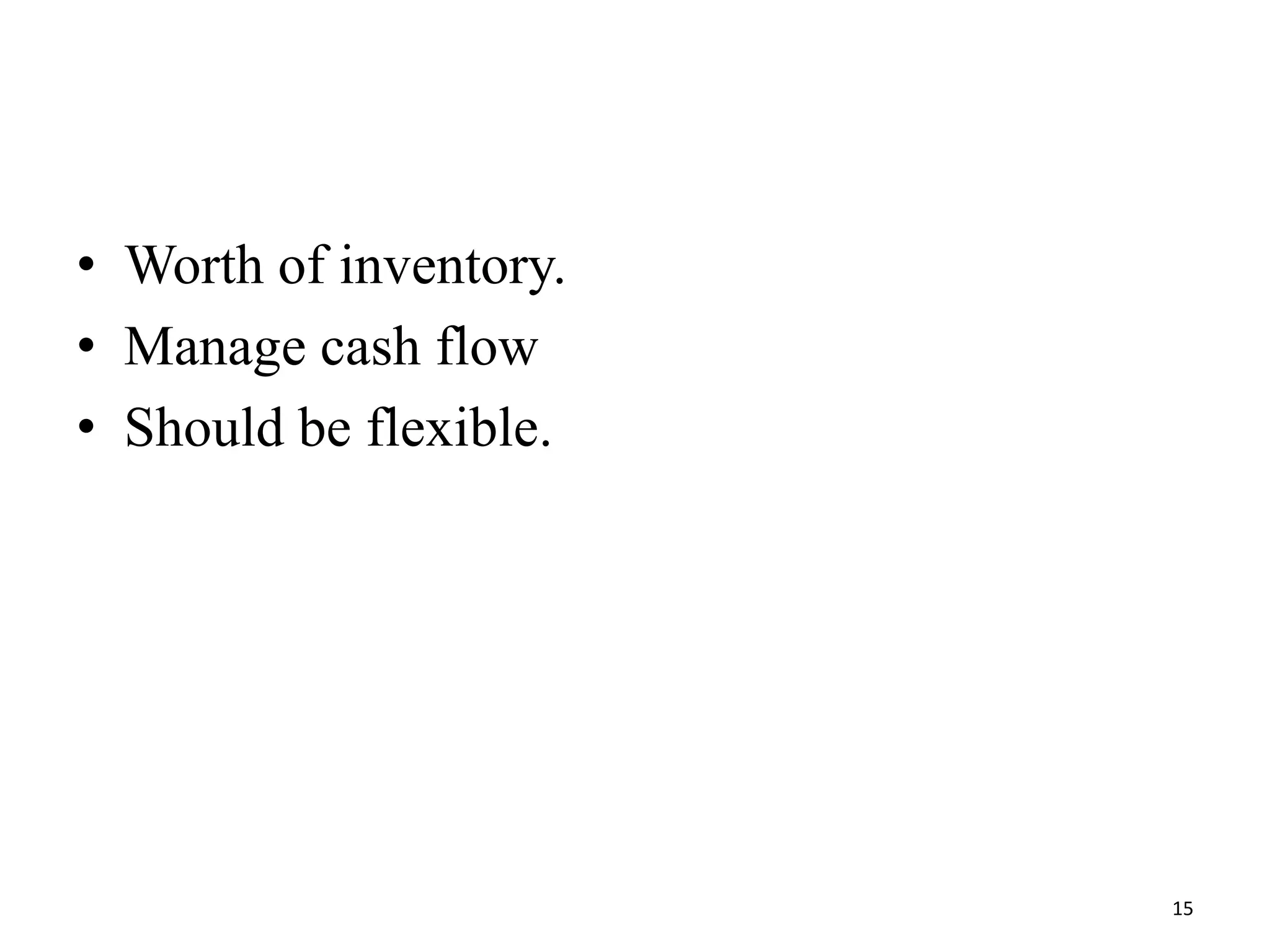 • Worth of inventory.
• Manage cash flow
• Should be flexible.
15
 
