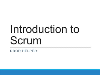 Introduction to
Scrum
DROR HELPER
 