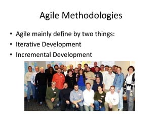 Agile Methodologies
• Agile mainly define by two things:
• Iterative Development
• Incremental Development
 