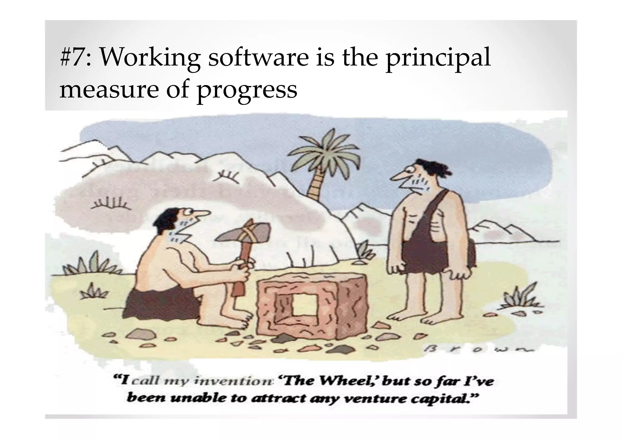 #7: Working software is the principal
measure of progress
 