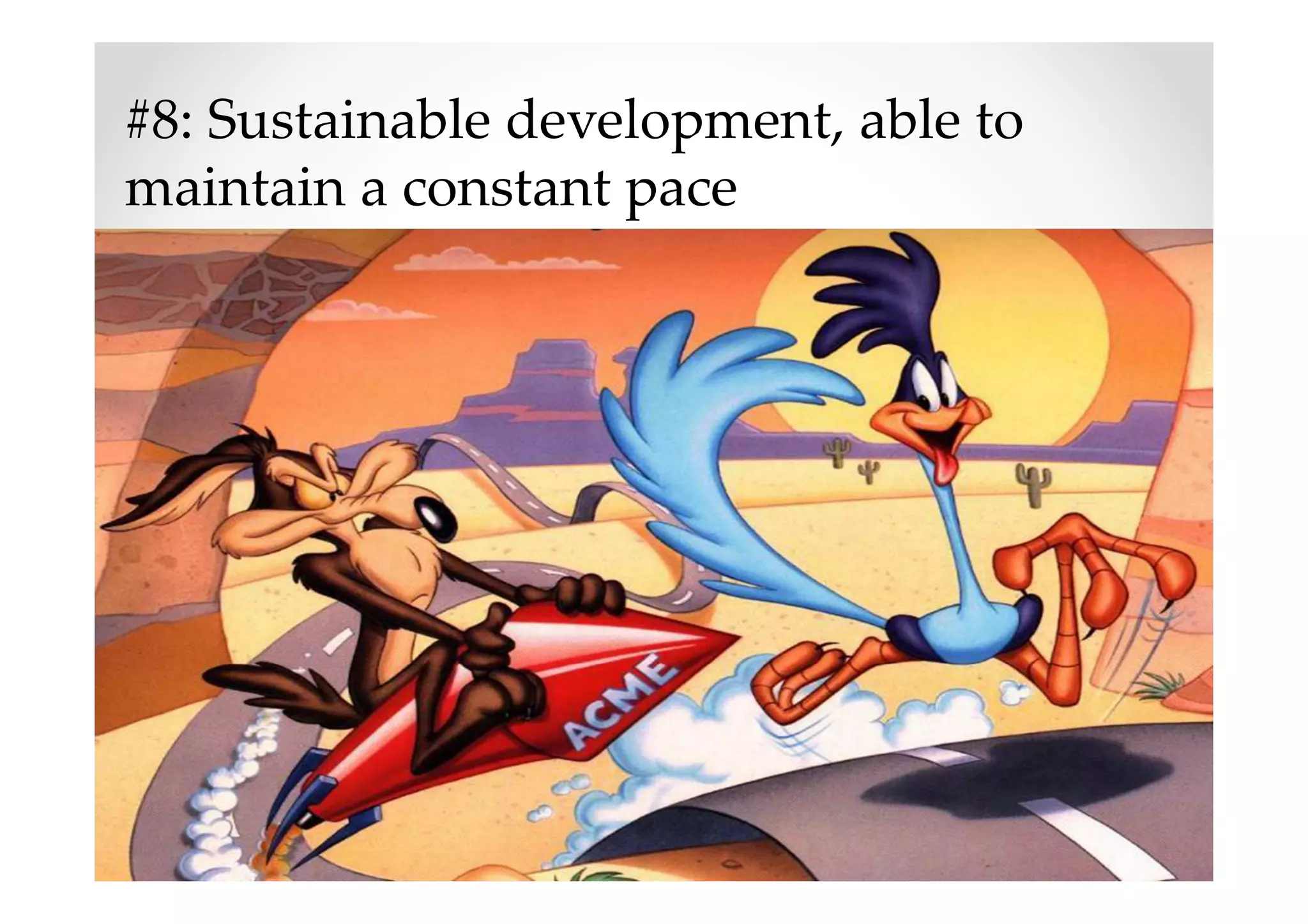 #8: Sustainable development, able to
maintain a constant pace
 