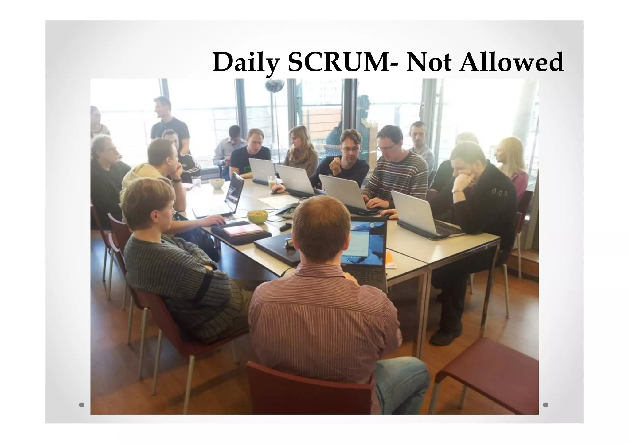 Daily SCRUM- Not Allowed
 