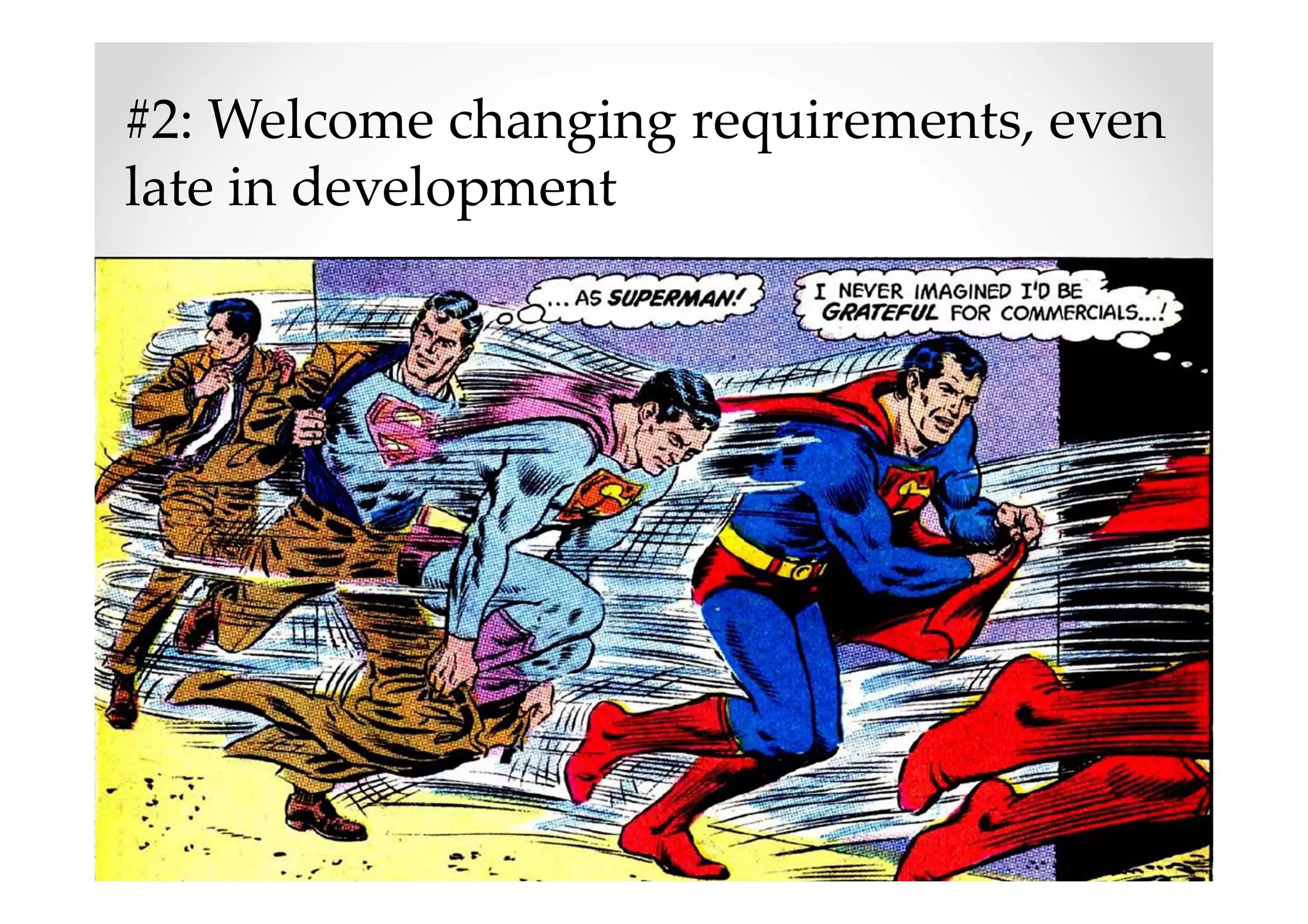 #2: Welcome changing requirements, even
late in development
 