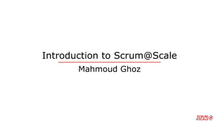 Introduction to Scrum@Scale
Mahmoud Ghoz
 