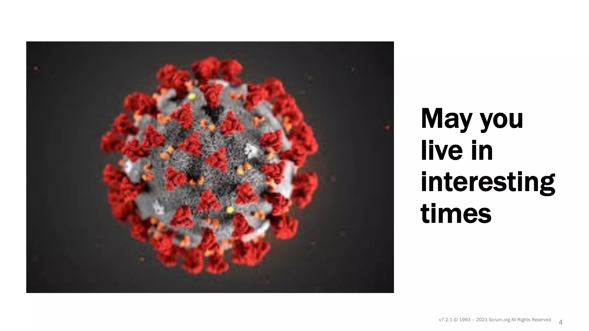 v7.2.1 © 1993 – 2021 Scrum.org All Rights Reserved
May you
live in
interesting
times
4
 