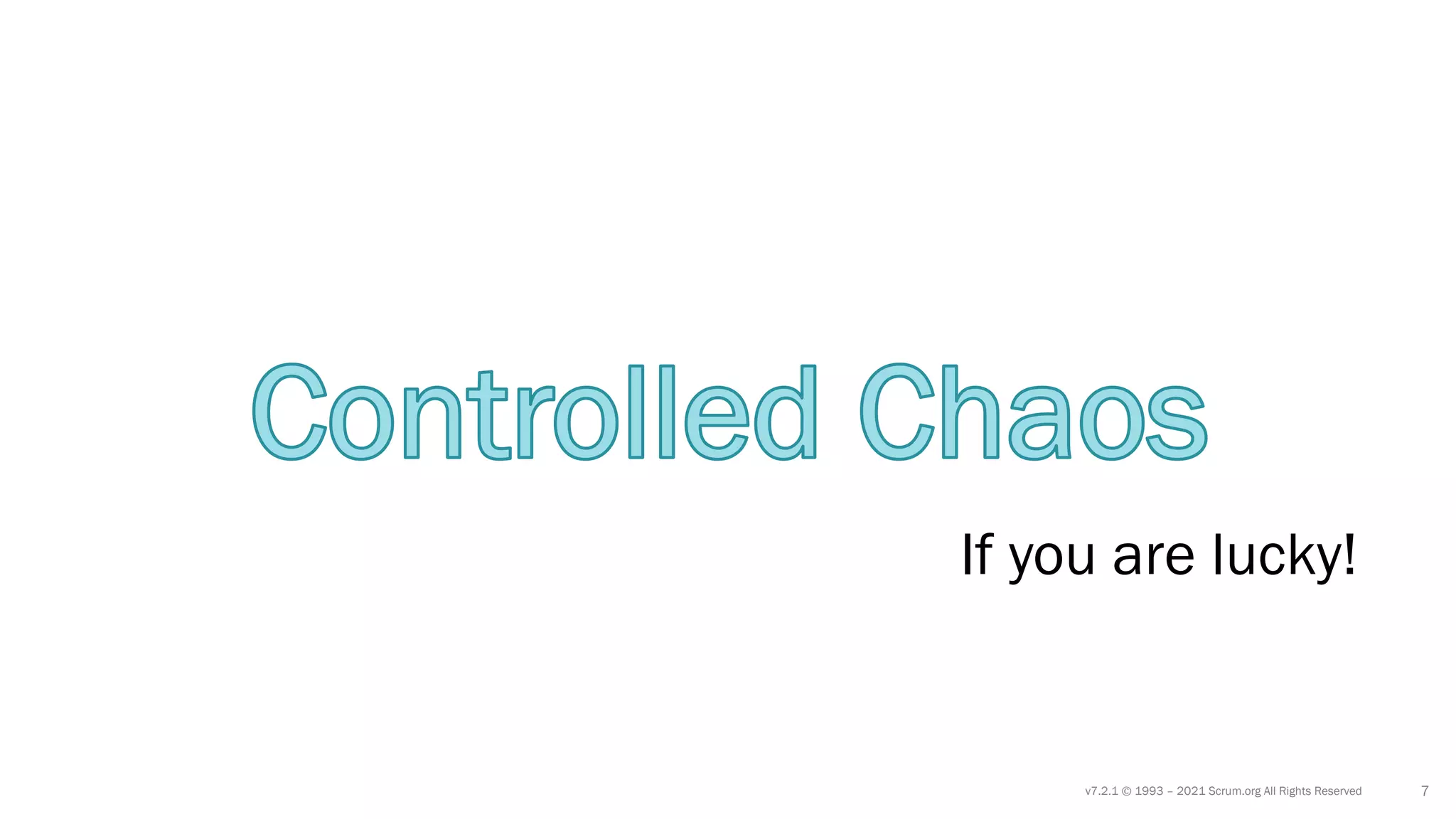 v7.2.1 © 1993 – 2021 Scrum.org All Rights Reserved 7
If you are lucky!
 