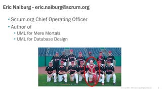 v7.2.1 © 1993 – 2021 Scrum.org All Rights Reserved 2
Eric Naiburg - eric.naiburg@scrum.org
• Scrum.org Chief Operating Officer
• Author of
• UML for Mere Mortals
• UML for Database Design
 