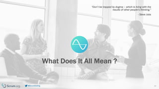 v7.2.1 © 1993 – 2021 Scrum.org All Rights Reserved
@ScrumDotOrg 23
“Don’t be trapped by dogma – which is living with the
results of other people’s thinking.”
- Steve Jobs
What Does It All Mean ?
 