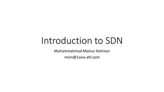 Introduction to SDN
Muhammahmad Moinur Rahman
moin@1asia-ahl.com
 