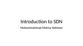 Introducton to SDN
Muhammahmad Moinur Rahman
 