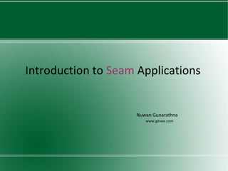 Introduction to  Seam  Applications Nuwan Gunarathna www.geveo.com 