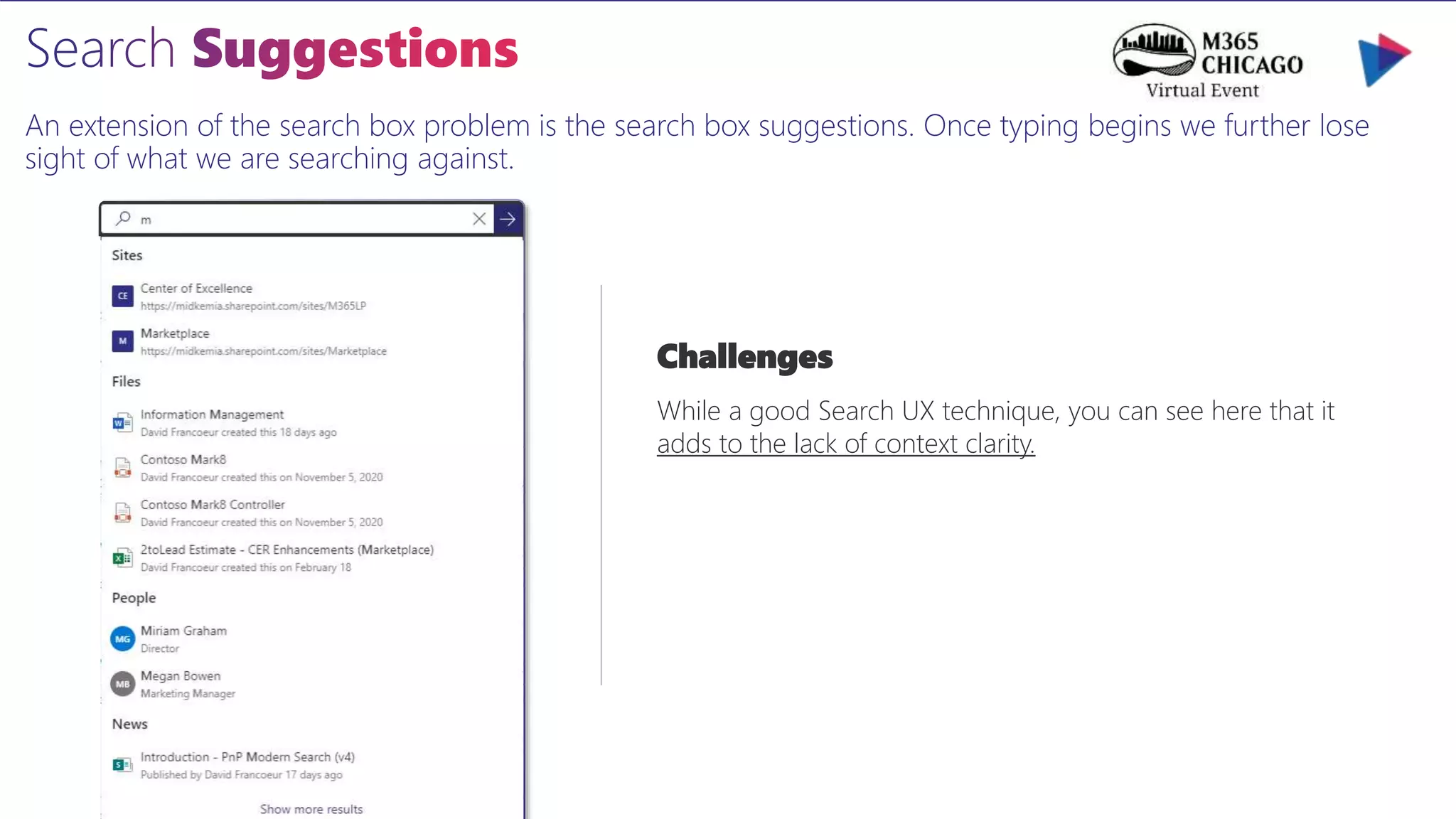 An extension of the search box problem is the search box suggestions. Once typing begins we further lose
sight of what we are searching against.
Challenges
While a good Search UX technique, you can see here that it
adds to the lack of context clarity.
 