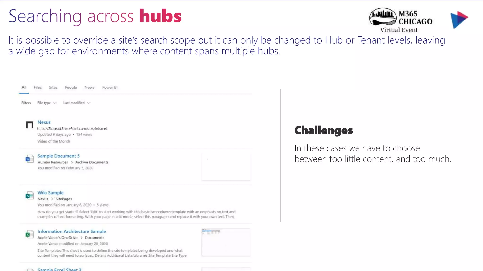 It is possible to override a site’s search scope but it can only be changed to Hub or Tenant levels, leaving
a wide gap for environments where content spans multiple hubs.
Challenges
In these cases we have to choose
between too little content, and too much.
 