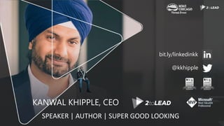 SPEAKER | AUTHOR | SUPER GOOD LOOKING
KANWAL KHIPPLE, CEO
@kkhipple
bit.ly/linkedinkk
2014 2015
 