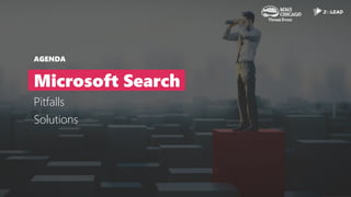 AGENDA
Microsoft Search
Pitfalls
Solutions
 
