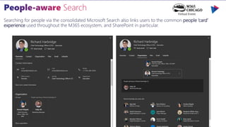 Searching for people via the consolidated Microsoft Search also links users to the common people ‘card’
experience used throughout the M365 ecosystem, and SharePoint in particular.
 