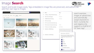 Search and locate images easily. Tags embedded in image files are preserved, and authors can
add their own tags to images.
search examines
images at upload time
and automatically
assigns keywords to
them. Currently the
auto tagging only
supports a small list of
30 “basic tags”.
 