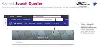 There are options to ensure users are aware and continually reminded to use the tailored experience.
If this is a site specific
resource, consider
redirecting search queries
to your custom search
results page rather than
the default experience.
 