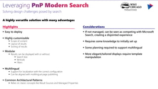 Highlights
 Easy to deploy
 Highly customizable
 Scope of content
 Layout of results
 Sorting of results
 Modular
 Results can be displayed with or without:
 Search box
 Verticals
 Filters
 Multilingual
 Support for localization with the correct configuration
 Can be aligned with multilingual page publishing
 Common Architectural Patterns
 Relies on classic concepts like Result Sources and Managed Properties
Solving design challenges posed by search
A highly versatile solution with many advantages
Considerations
 If not managed, can be seen as competing with Microsoft
Search, creating a disjointed experience
 Requires some knowledge to initially set up
 Some planning required to support multilingual
 More elegant/tailored displays require template
manipulation
 