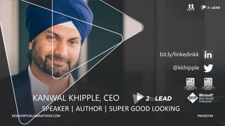 M365VIRTUALMARATHON.COM #M365VM
M365VIRTUALMARATHON.COM #M365VM
SPEAKER | AUTHOR | SUPER GOOD LOOKING
KANWAL KHIPPLE, CEO
@kkhipple
bit.ly/linkedinkk
2014 2015
 