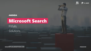 M365VIRTUALMARATHON.COM #M365VM
M365VIRTUALMARATHON.COM #M365VM
AGENDA
Microsoft Search
Pitfalls
Solutions
 