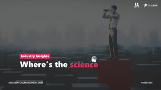 M365VIRTUALMARATHON.COM #M365VM
M365VIRTUALMARATHON.COM #M365VM
Where’s the science
Industry Insights
 