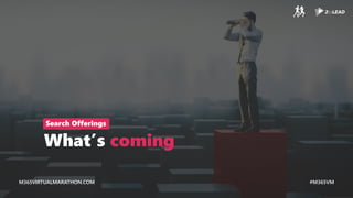 M365VIRTUALMARATHON.COM #M365VM
M365VIRTUALMARATHON.COM #M365VM
What’s coming
Search Offerings
 