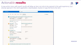 M365VIRTUALMARATHON.COM #M365VM
A new action menu with search results will allow an item not only to be opened in the web experience, but
directly opened in the client application, downloaded, shared or copy the link to the item.
 