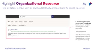M365VIRTUALMARATHON.COM #M365VM
There are options to ensure users are aware and continually reminded to use the tailored experience.
If this is an organizational
resource, add a bookmark
to ensure users can take
advantage of this new
experience.
This complements
Note: Recommend setting
intranet search scopes to
Organizational to ensure
this is seen more readily.
 