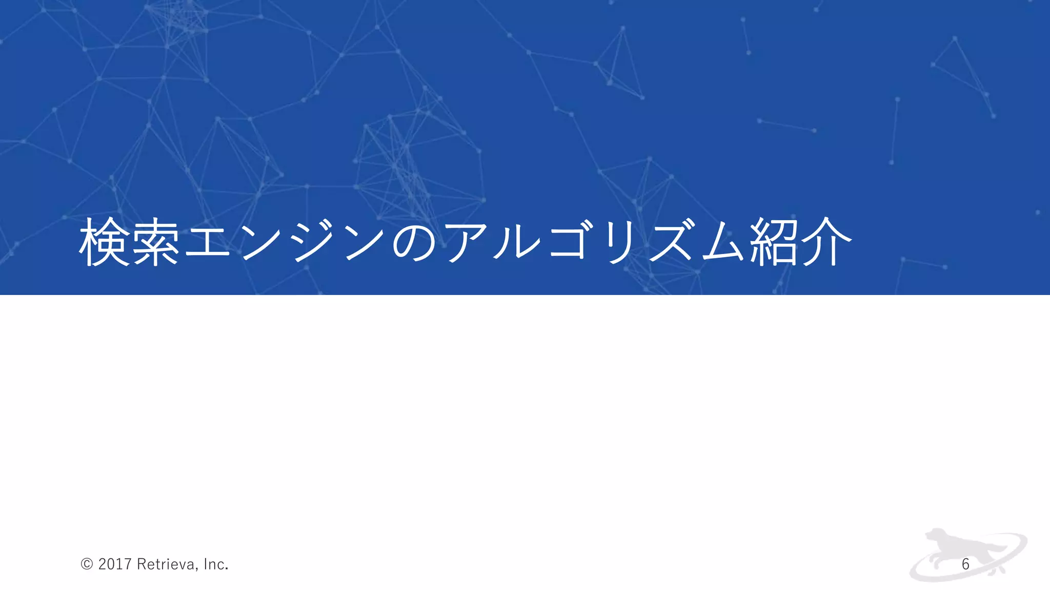 検索エンジンのアルゴリズム紹介
© 2017 Retrieva, Inc. 6
 