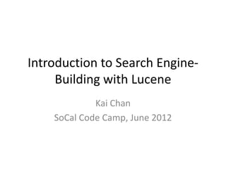 Introduction to Search Engine-
     Building with Lucene
             Kai Chan
    SoCal Code Camp, June 2012
 