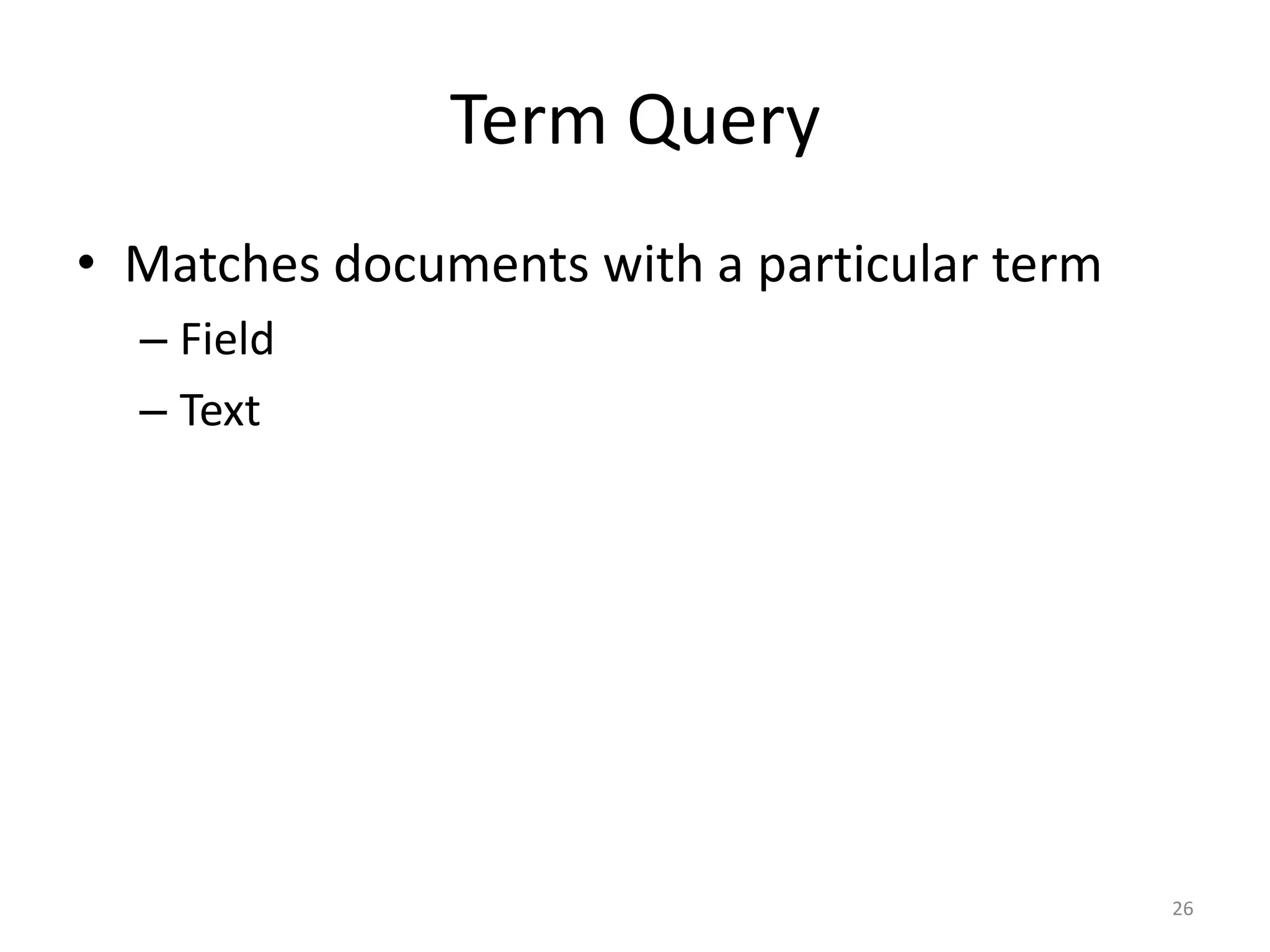 Term Query
• Matches documents with a particular term
  – Field
  – Text




                                             26
 