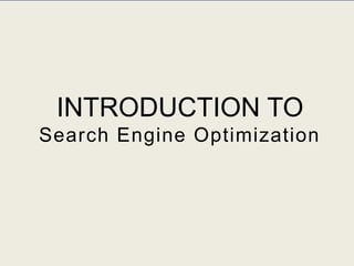 INTRODUCTION TO
Search Engine Optimization
 