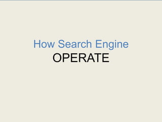 How Search Engine
OPERATE
 
