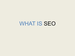 WHAT IS SEO
 