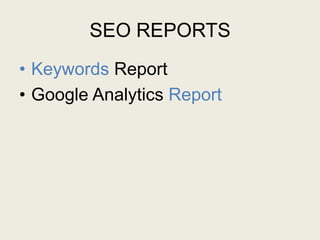 SEO REPORTS
• Keywords Report
• Google Analytics Report
 