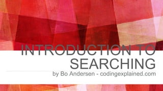 INTRODUCTION TO
SEARCHINGby Bo Andersen - codingexplained.com
 