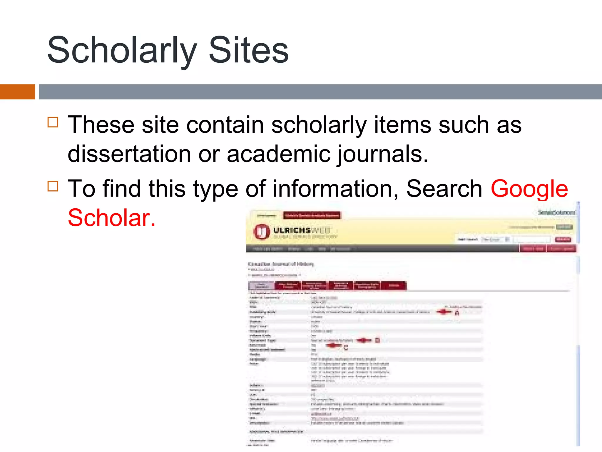 Scholarly Sites
 These site contain scholarly items such as
dissertation or academic journals.
 To find this type of information, Search Google
Scholar.
 