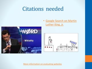 Citations needed
• Google Search on Martin
Luther King, jr.
More information on evaluating websites
 