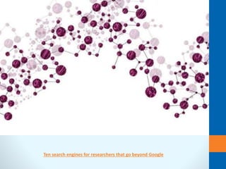 Ten search engines for researchers that go beyond Google
 