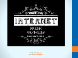 Image via Scott Beale
Welcome To The Internet
 