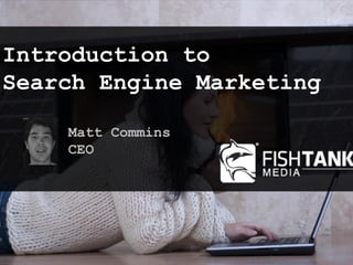 Introduction to
Search Engine Marketing

    Matt Commins
    CEO




                          1
 